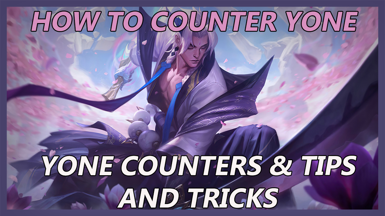 YONE COUNTERS AND HOW TO COUNTER YONE